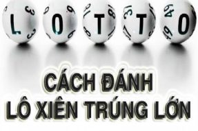 9+ Cách Đánh Lô Xiên Miền Bắc Dễ Trúng – Tỉ Lệ Chính Xác Cao