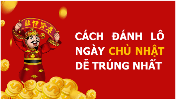 Cách đánh lô ngày chủ nhật chắc ăn nhất