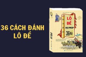 Bật Mí 36 Cách Đánh Lô Đề Dễ Trúng Cực Chuẩn Từ Các Cao Thủ