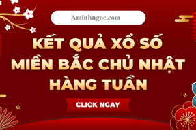 KQXSMB Chủ Nhật – Thống Kê Kết Quả Xổ Số Miền Bắc Chủ Nhật