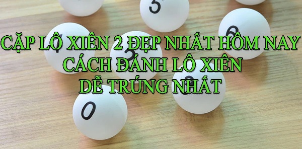 Ưu, nhược điểm khi chơi cặp lô xiên 2 hôm nay