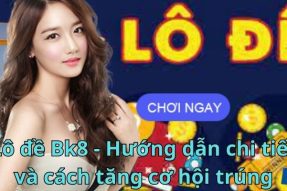 Lô đề Bk8 – Hướng dẫn chi tiết và cách tăng cơ hội trúng thưởng