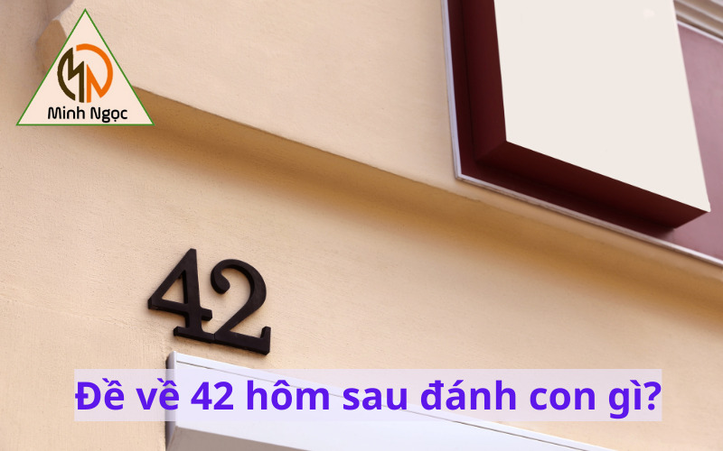 Đề về 42 hôm sau đánh con gì?