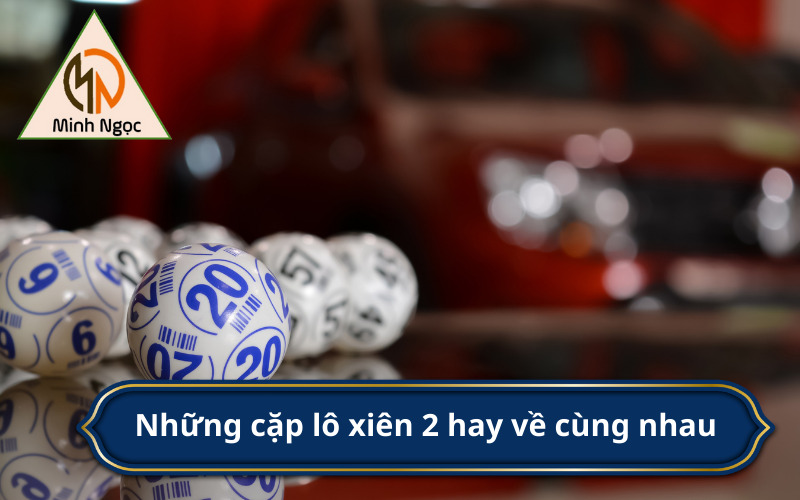 Những cặp lô xiên 2 hay về cùng nhau