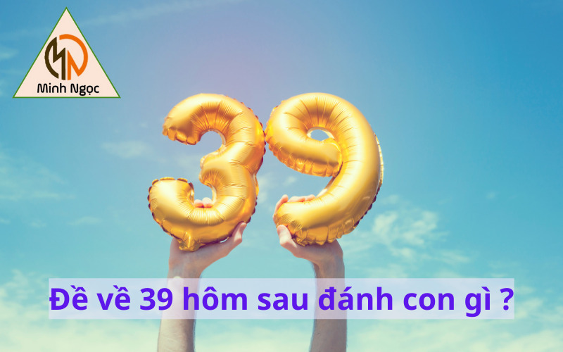 Đề về 39 hôm sau đánh con gì ?