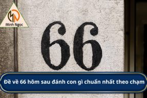 Giải mã câu hỏi bí ẩn Đề về 66 hôm sau đánh con gì?