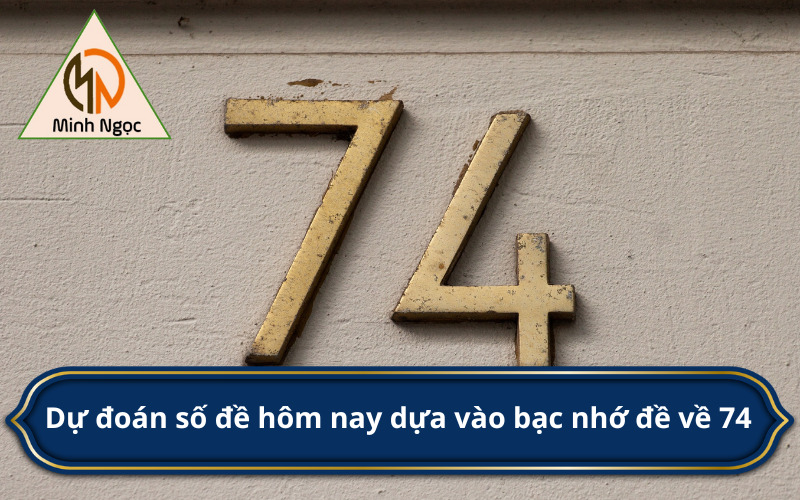 Dự đoán số đề hôm nay dựa vào bạc nhớ đề về 74 