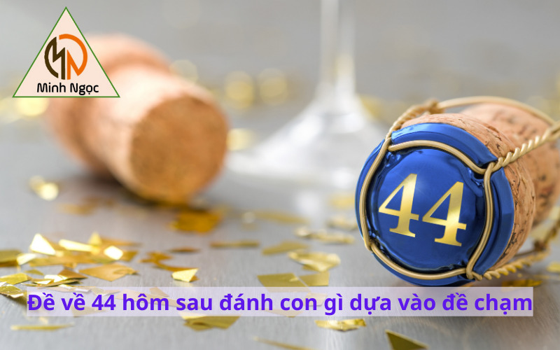 Đề về 44 hôm sau đánh con gì dựa vào đề chạm