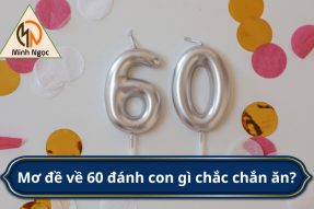 Đề về 60 hôm sau đánh con gì để có cơ hội đổi đời nhanh nhất?