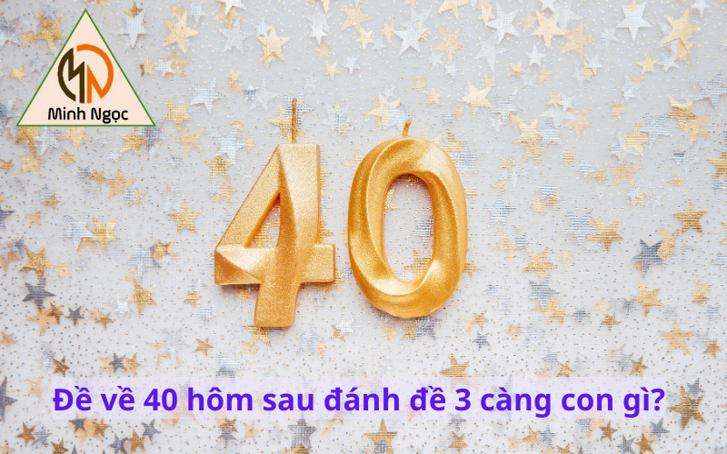 Đề về 40 hôm sau đánh đề 3 càng con gì?