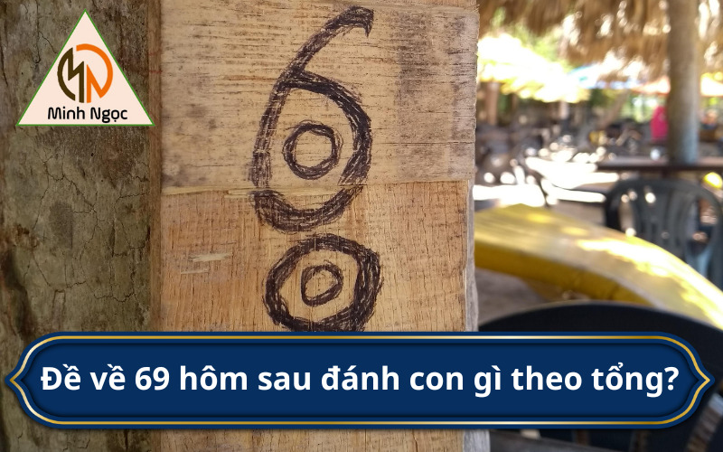 Đề về 69 hôm sau đánh con gì theo tổng?