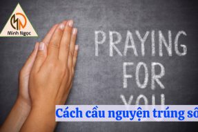 9+ Cách cầu nguyện trúng số độc đắc – Tỉ lệ trúng cao