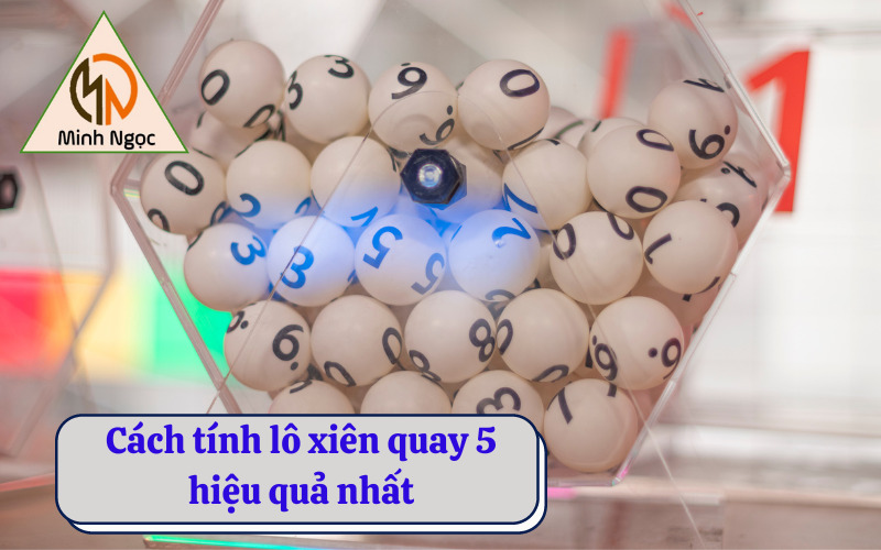 Cách tính lô xiên quay 5 hiệu quả nhất