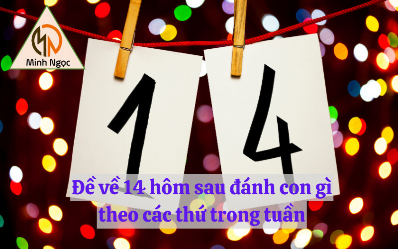 Đề về 14 hôm sau đánh con gì theo các thứ trong tuần