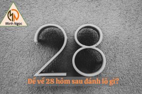 Đề về 28 hôm sau đánh con gì hợp lý nhất?