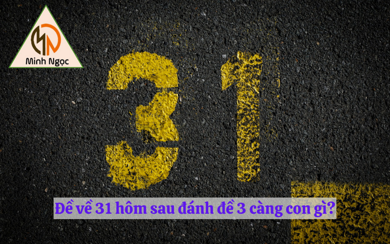 Đề về 31 hôm sau đánh đề 3 càng con gì?