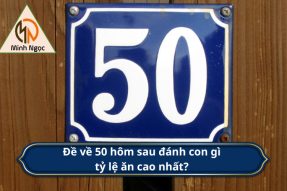 Đề về 50 hôm sau đánh con gì may mắn nhất?