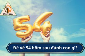 Đề về 54 hôm sau đánh con gì ? Gợi ý cặp số đẹp chơi là trúng lớn