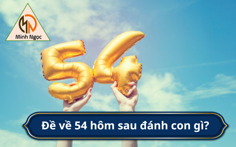 Đề về 54 hôm sau đánh con gì?