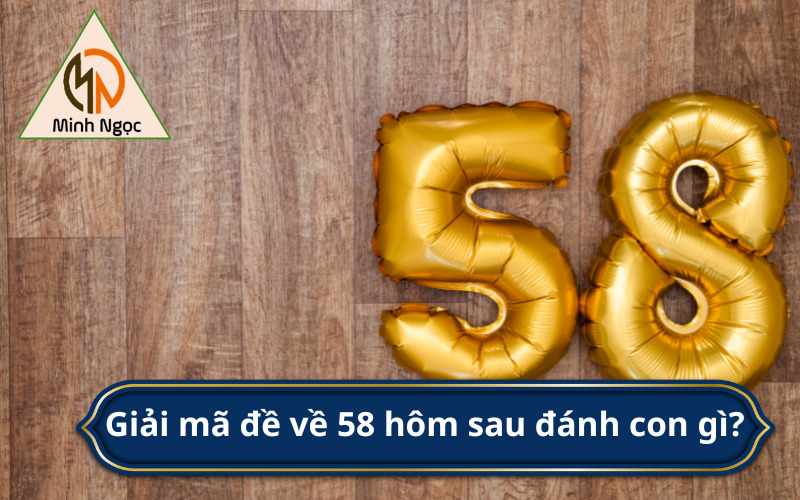 Giải mã đề về 58 hôm sau đánh con gì?