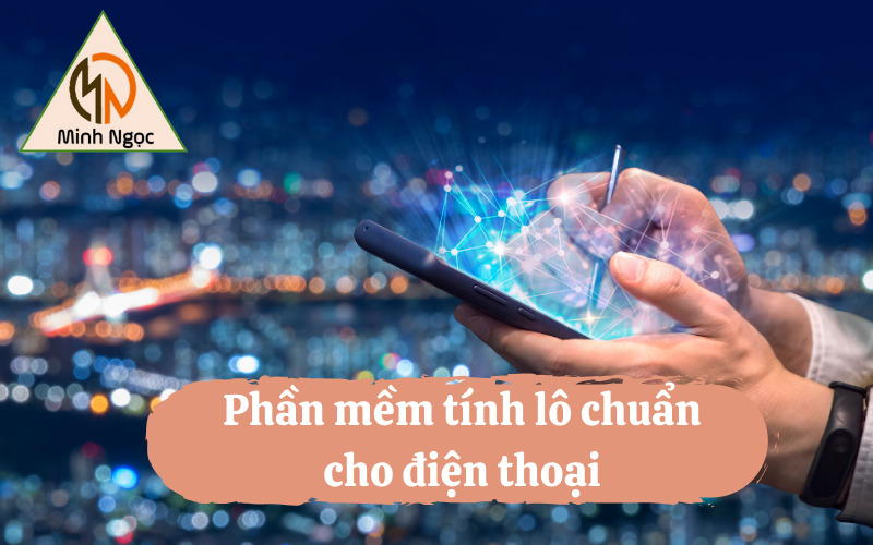 Phần mềm tính lô chuẩn cho điện thoại