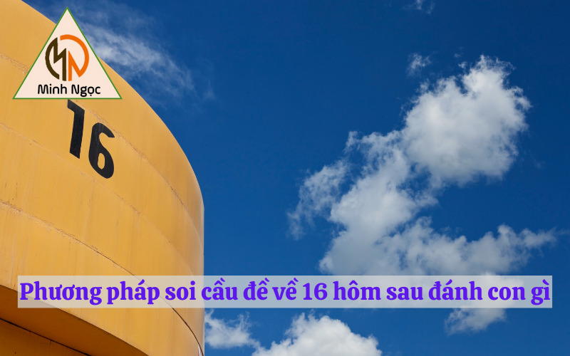 Phương pháp soi cầu đề về 16 hôm sau đánh con gì