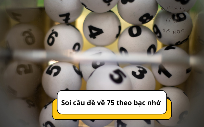 Soi cầu đề về 75 theo bạc nhớ 