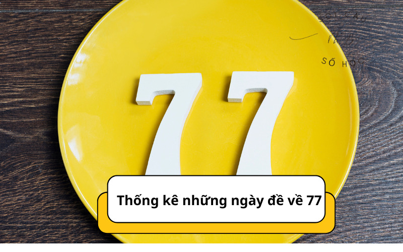 Thống kê những ngày đề về 77 