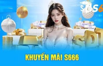 Khuyến Mãi S666 – Tổng hợp những ưu đãi hấp dẫn nhất